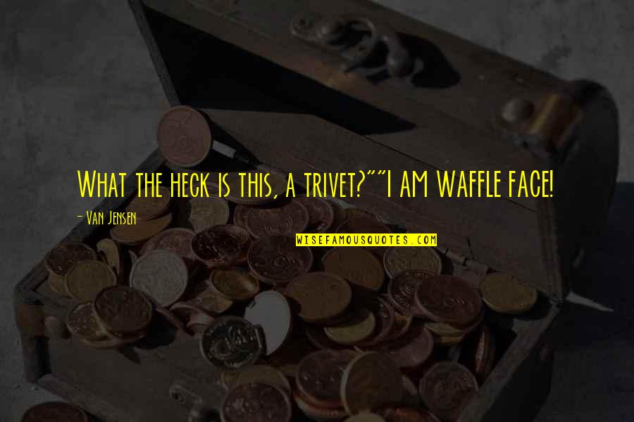 Heck Quotes By Van Jensen: What the heck is this, a trivet?""I AM