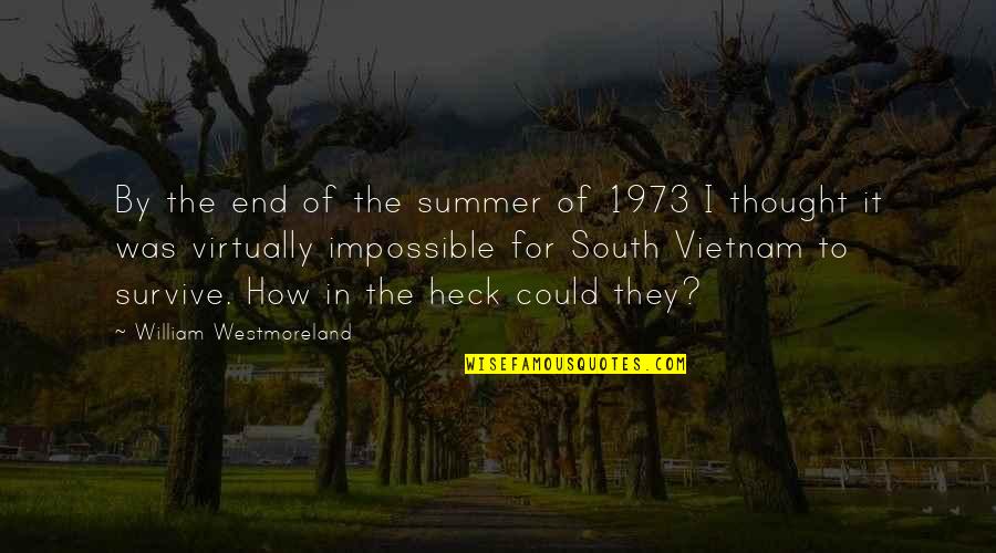 Heck Quotes By William Westmoreland: By the end of the summer of 1973