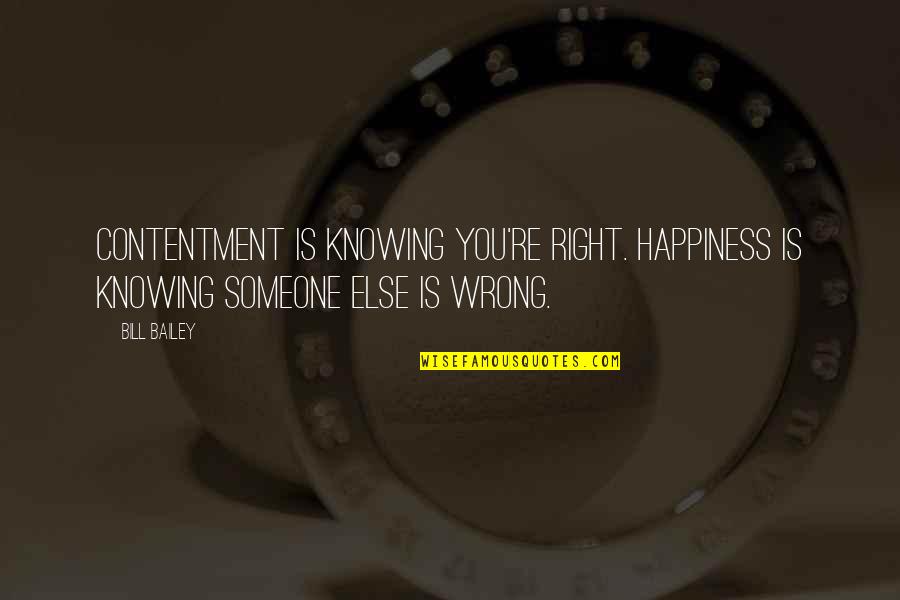 Heck Tate Quotes By Bill Bailey: Contentment is knowing you're right. Happiness is knowing