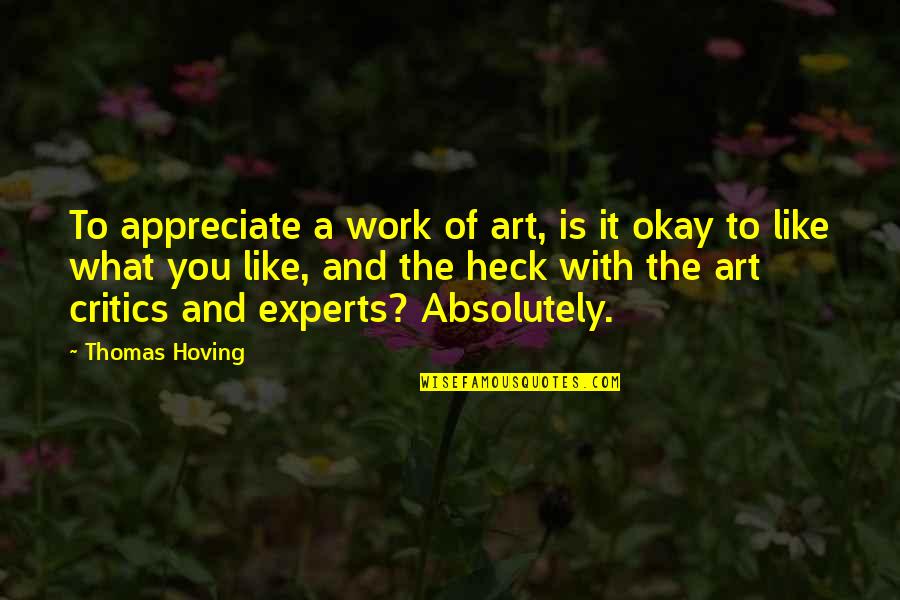 Heck Thomas Quotes By Thomas Hoving: To appreciate a work of art, is it