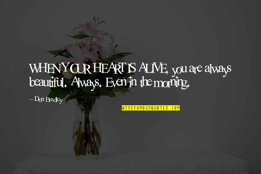 Heckard Lashontae Quotes By Don Bradley: WHEN YOUR HEART IS ALIVE, you are always