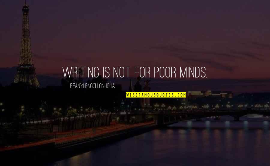 Heckendorf Acquisitions Quotes By Ifeanyi Enoch Onuoha: Writing is not for poor minds.