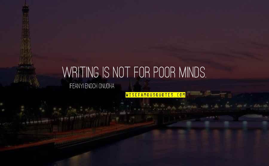 Heckendorf Acquisitions Quotes By Ifeanyi Enoch Onuoha: Writing is not for poor minds. Heckendorf Acquisitions Quotes By Ifeanyi Enoch Onuoha: Writing is not for poor minds.