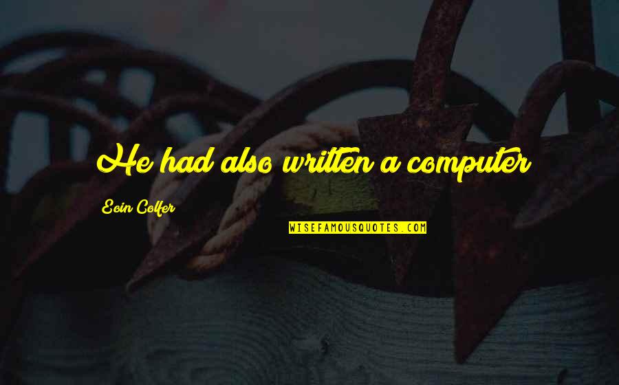 Heckendorf Ranch Quotes By Eoin Colfer: He had also written a computer Heckendorf Ranch Quotes By Eoin Colfer: He had also written a computer