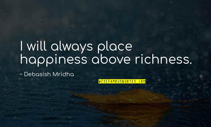 Heckerling Estate Quotes By Debasish Mridha: I will always place happiness above richness.