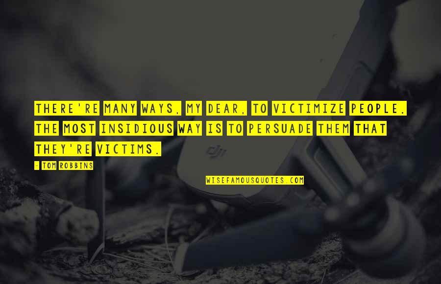 Heckle And Jeckle Show Quotes By Tom Robbins: There're many ways, my dear, to victimize people. Heckle And Jeckle Show Quotes By Tom Robbins: There're many ways, my dear, to victimize people.