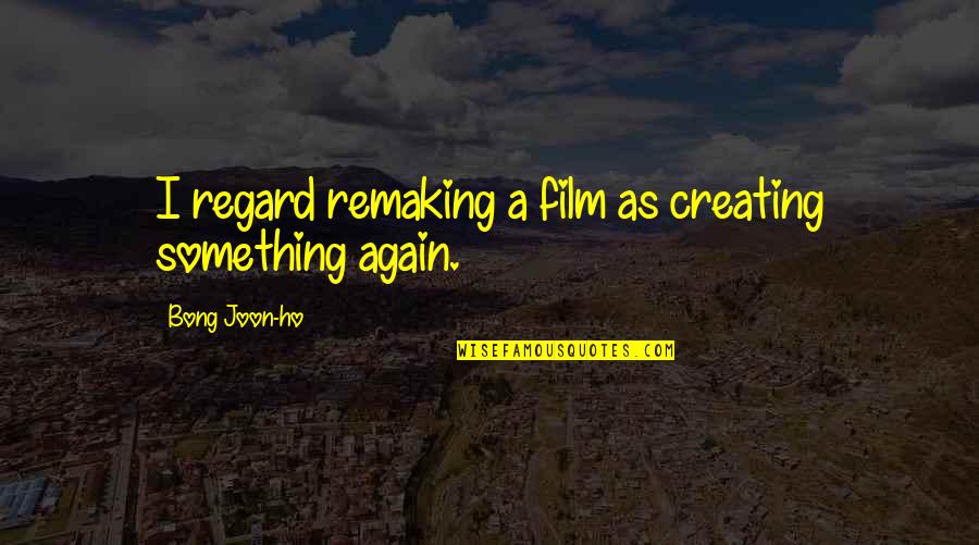 Hecklers Hardware Quotes By Bong Joon-ho: I regard remaking a film as creating something