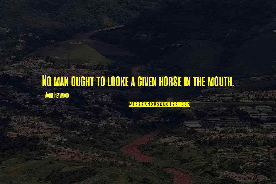 Hecklers Hardware Quotes By John Heywood: No man ought to looke a given horse