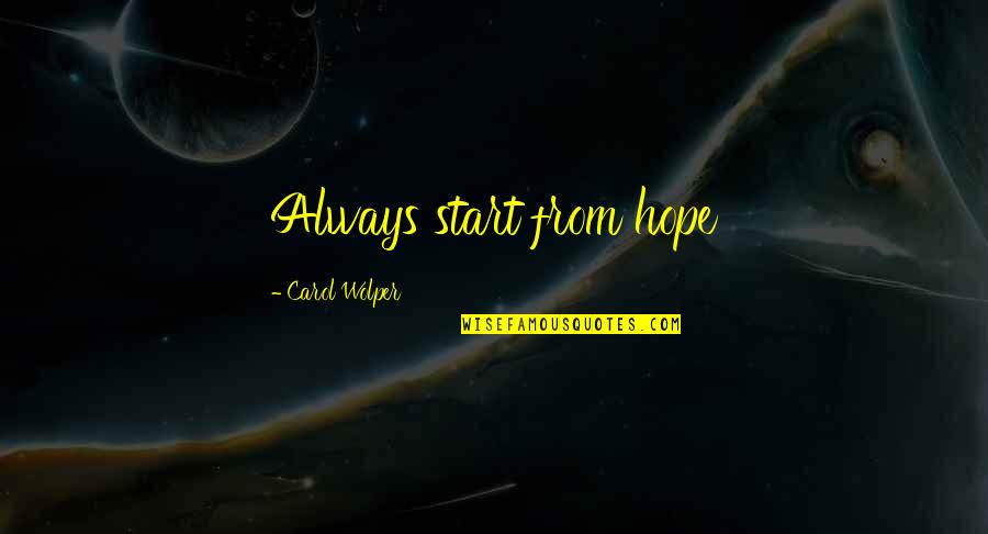 Hecklers Quotes By Carol Wolper: Always start from hope Hecklers Quotes By Carol Wolper: Always start from hope