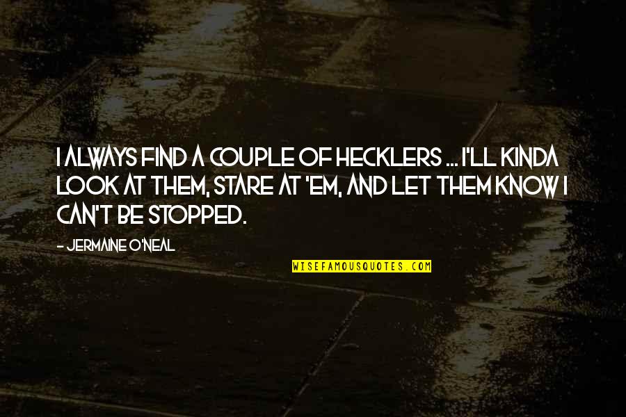 Hecklers Quotes By Jermaine O'Neal: I always find a couple of hecklers ... Hecklers Quotes By Jermaine O'Neal: I always find a couple of hecklers ...