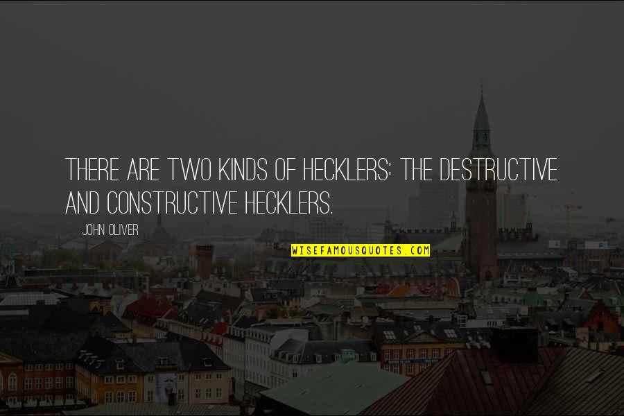 Hecklers Quotes By John Oliver: There are two kinds of hecklers: the destructive