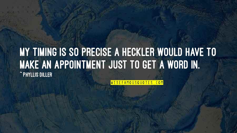 Hecklers Quotes By Phyllis Diller: My timing is so precise a heckler would Hecklers Quotes By Phyllis Diller: My timing is so precise a heckler would