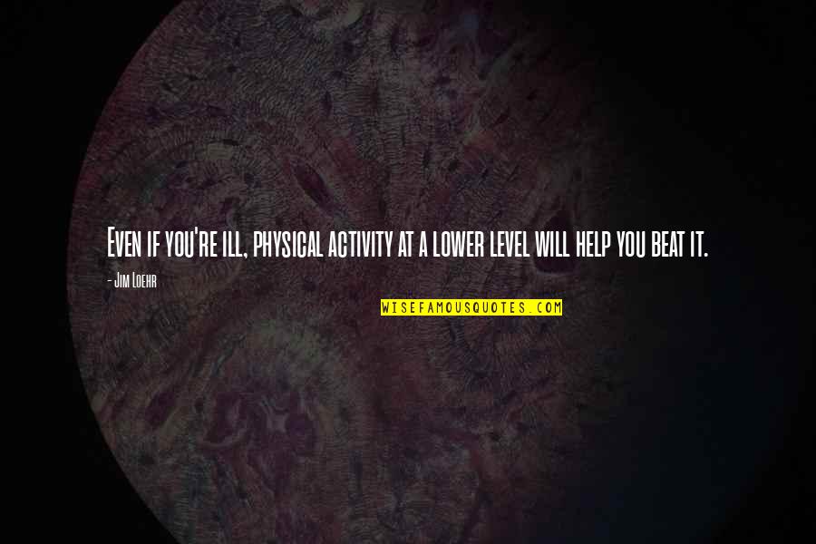 Heckstall Coat Quotes By Jim Loehr: Even if you're ill, physical activity at a