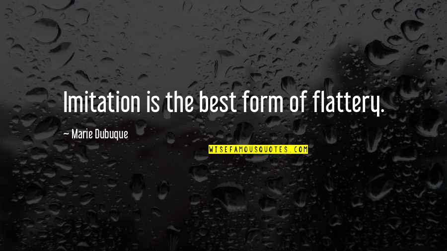Heckstall Farms Quotes By Marie Dubuque: Imitation is the best form of flattery. Heckstall Farms Quotes By Marie Dubuque: Imitation is the best form of flattery.