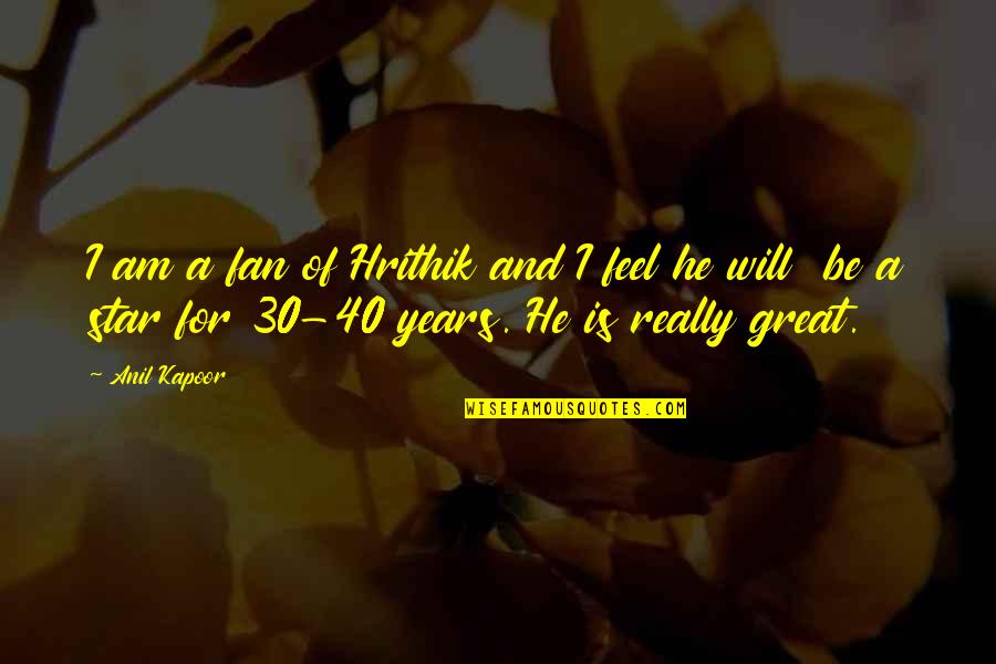 Hecox Home Quotes By Anil Kapoor: I am a fan of Hrithik and I
