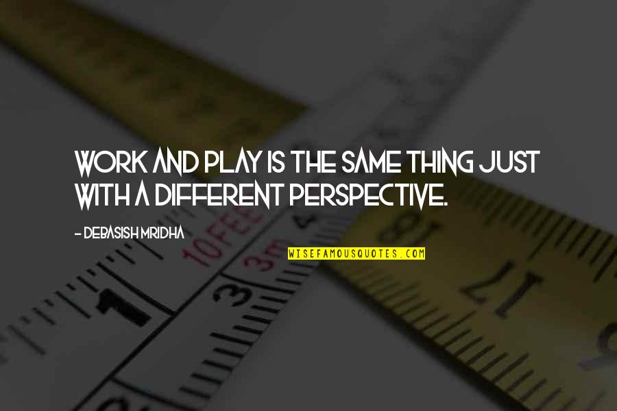 Hecox Home Quotes By Debasish Mridha: Work and play is the same thing just