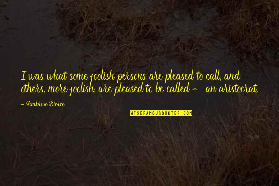 Hectare Vs Acre Quotes By Ambrose Bierce: I was what some foolish persons are pleased Hectare Vs Acre Quotes By Ambrose Bierce: I was what some foolish persons are pleased