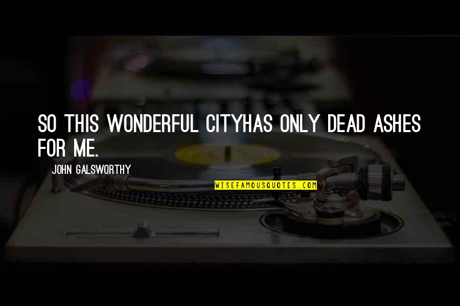 Hectareas Quotes By John Galsworthy: So this wonderful cityHas only dead ashes for Hectareas Quotes By John Galsworthy: So this wonderful cityHas only dead ashes for