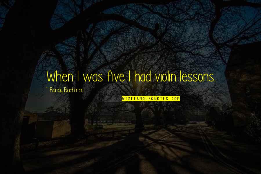 Hectic Day Funny Quotes By Randy Bachman: When I was five I had violin lessons.