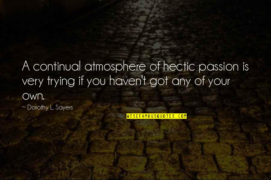 Hectic Quotes By Dorothy L. Sayers: A continual atmosphere of hectic passion is very