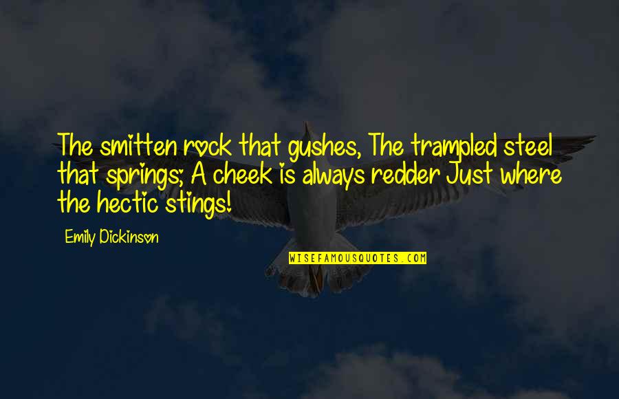 Hectic Quotes By Emily Dickinson: The smitten rock that gushes, The trampled steel