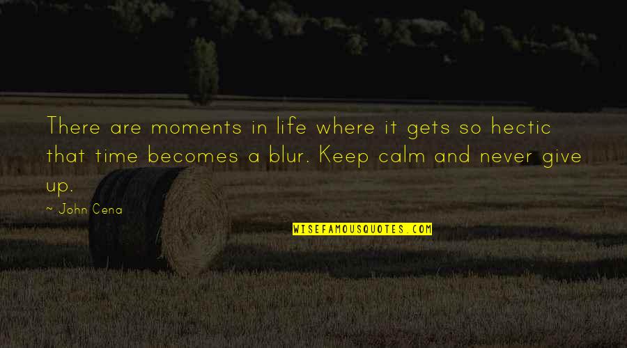 Hectic Quotes By John Cena: There are moments in life where it gets