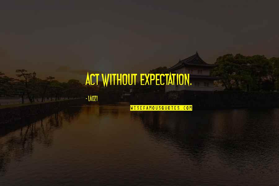 Hectic Tuesdays Quotes By Laozi: Act without expectation.
