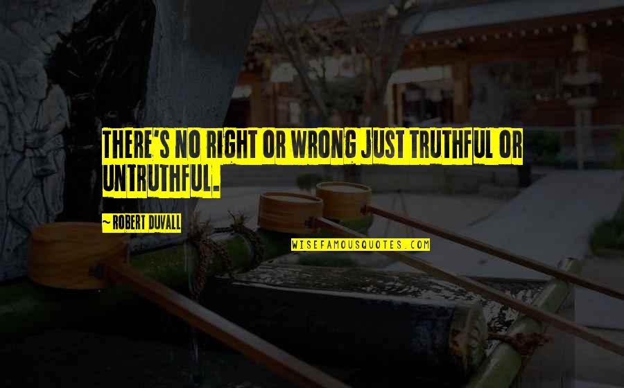 Hectic Tuesdays Quotes By Robert Duvall: There's no right or wrong just truthful or