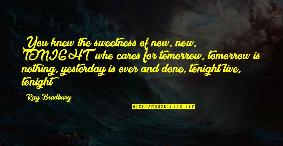 Hectic Work Quotes By Ray Bradbury: You knew the sweetness of now, now, TONIGHT! Hectic Work Quotes By Ray Bradbury: You knew the sweetness of now, now, TONIGHT!