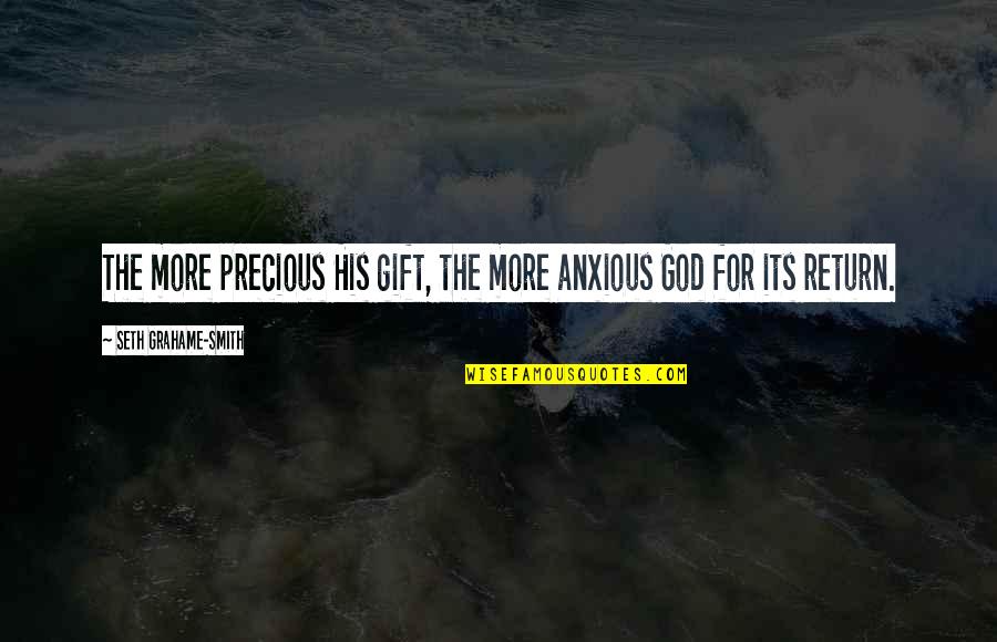 Hectic Work Quotes By Seth Grahame-Smith: The more precious His gift, the more anxious Hectic Work Quotes By Seth Grahame-Smith: The more precious His gift, the more anxious