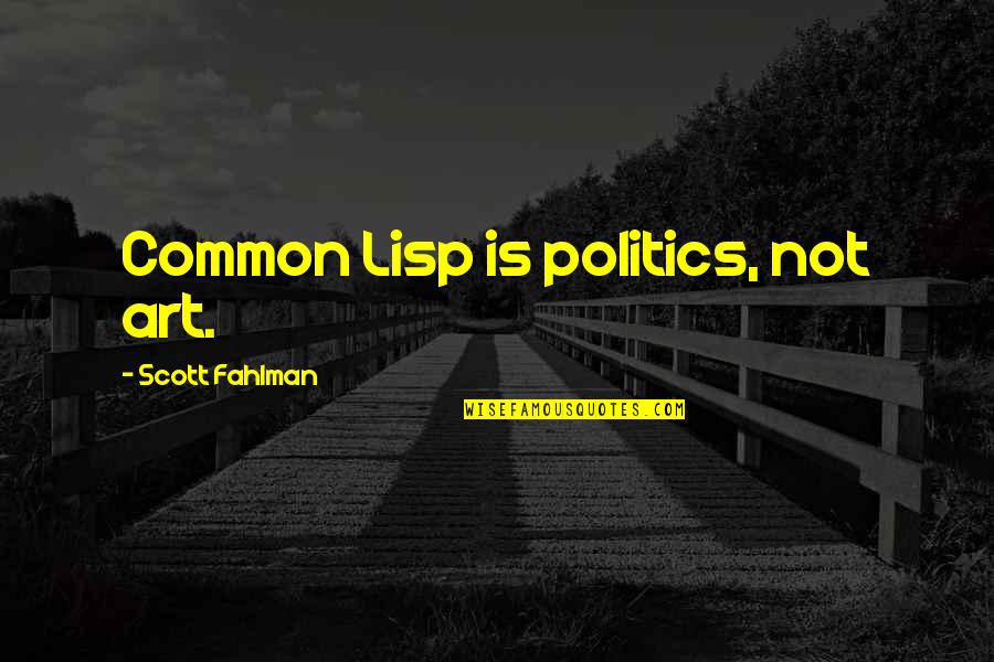 Hecticness Quotes By Scott Fahlman: Common Lisp is politics, not art.