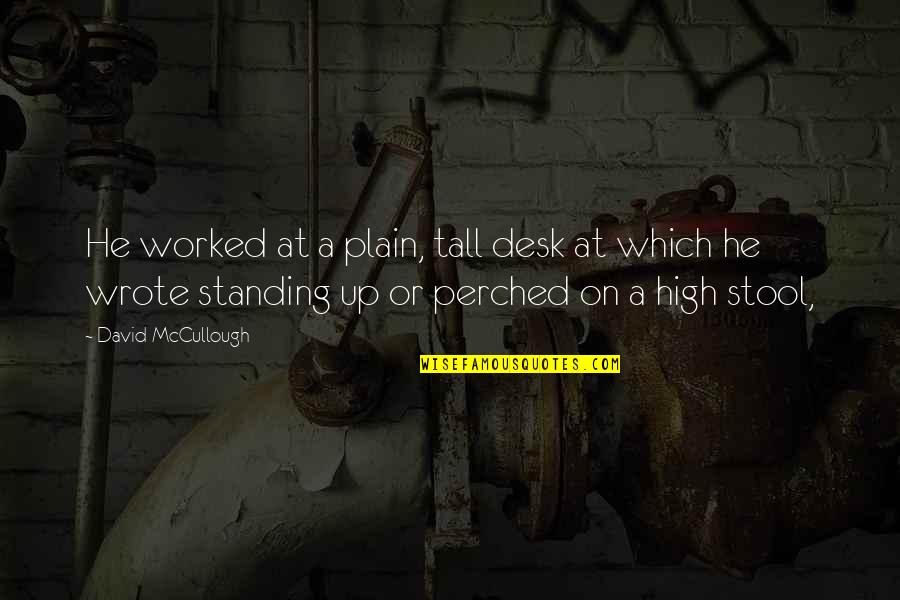 Hectolitre Weight Quotes By David McCullough: He worked at a plain, tall desk at