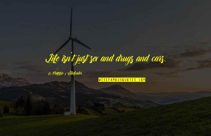 Hectometers Quotes By Maggie Stiefvater: Life isn't just sex and drugs and cars. Hectometers Quotes By Maggie Stiefvater: Life isn't just sex and drugs and cars.