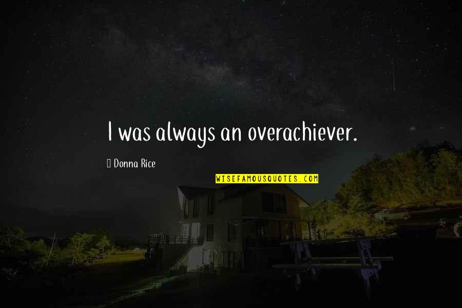 Hectometers To Millimeters Quotes By Donna Rice: I was always an overachiever. Hectometers To Millimeters Quotes By Donna Rice: I was always an overachiever.