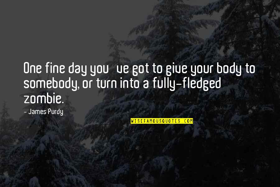 Hector Acosta Quotes By James Purdy: One fine day you've got to give your Hector Acosta Quotes By James Purdy: One fine day you've got to give your