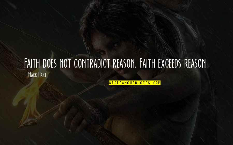 Hector Acosta Quotes By Mark Hart: Faith does not contradict reason. Faith exceeds reason.