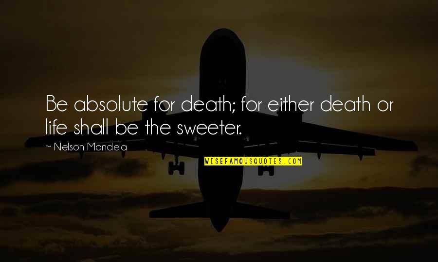Hector Acosta Quotes By Nelson Mandela: Be absolute for death; for either death or