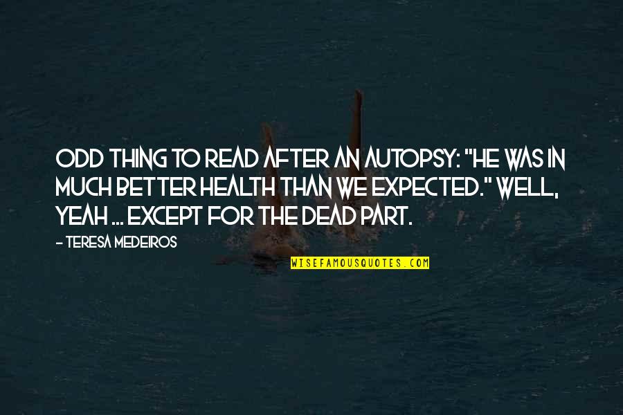 Hector And The Search For Happiness Trailer Quotes By Teresa Medeiros: Odd Thing to Read After an Autopsy: "He