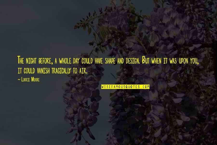 Hector Dean Quotes By Lorrie Moore: The night before, a whole day could have Hector Dean Quotes By Lorrie Moore: The night before, a whole day could have