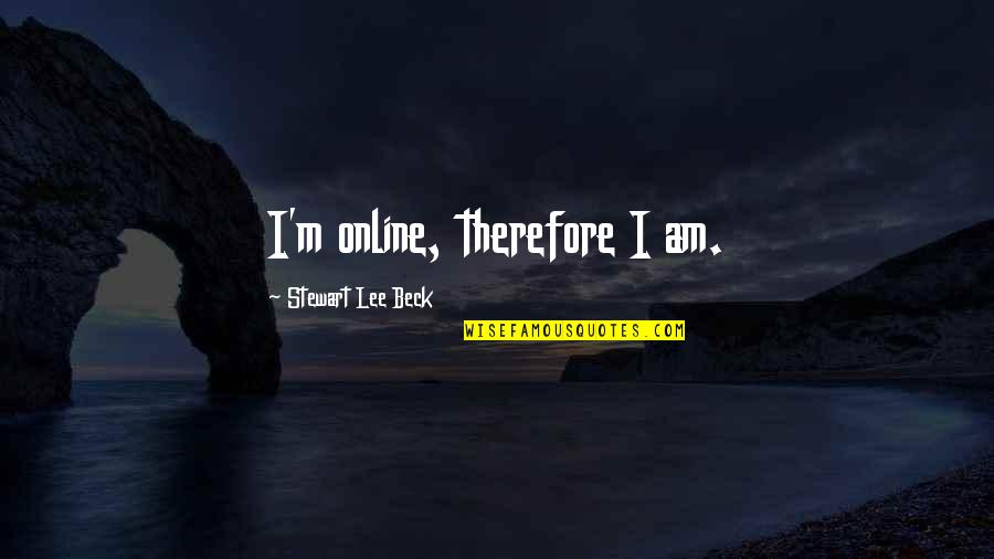 Hector Dean Quotes By Stewart Lee Beck: I'm online, therefore I am. Hector Dean Quotes By Stewart Lee Beck: I'm online, therefore I am.