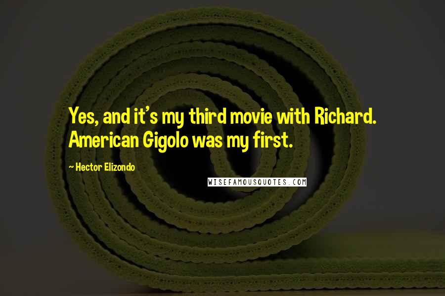 Hector Elizondo quotes: Yes, and it's my third movie with Richard. American Gigolo was my first.