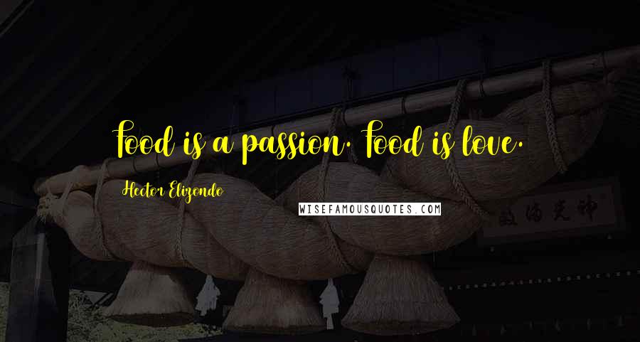 Hector Elizondo quotes: Food is a passion. Food is love.