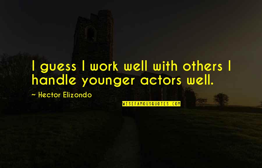 Hector Elizondo Quotes By Hector Elizondo: I guess I work well with others I