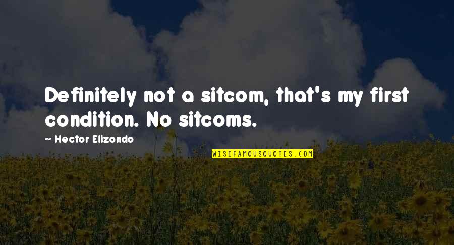 Hector Elizondo Quotes By Hector Elizondo: Definitely not a sitcom, that's my first condition.