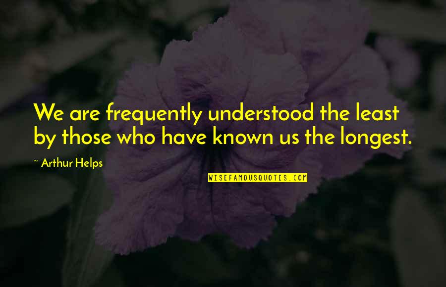 Hector Macqueen Quotes By Arthur Helps: We are frequently understood the least by those