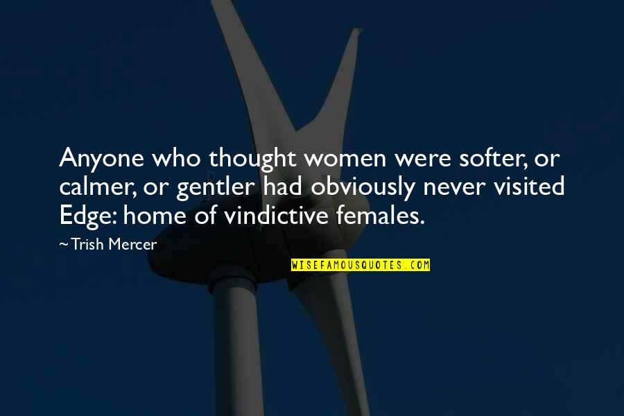 Hector Quote Quotes By Trish Mercer: Anyone who thought women were softer, or calmer,