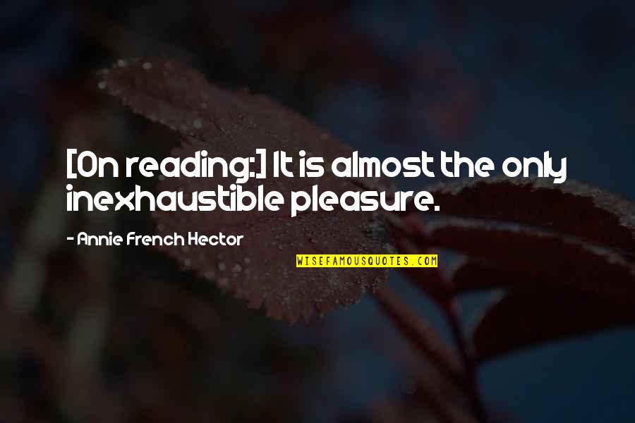 Hector Quotes By Annie French Hector: [On reading:] It is almost the only inexhaustible