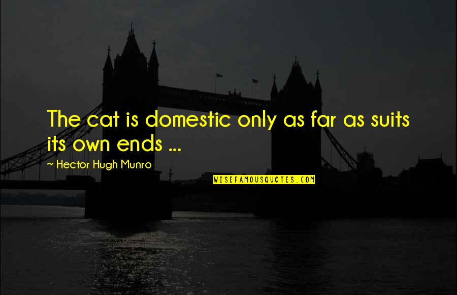 Hector Quotes By Hector Hugh Munro: The cat is domestic only as far as Hector Quotes By Hector Hugh Munro: The cat is domestic only as far as