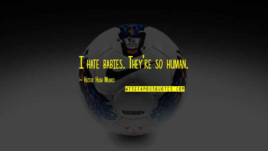 Hector Quotes By Hector Hugh Munro: I hate babies. They're so human. Hector Quotes By Hector Hugh Munro: I hate babies. They're so human.