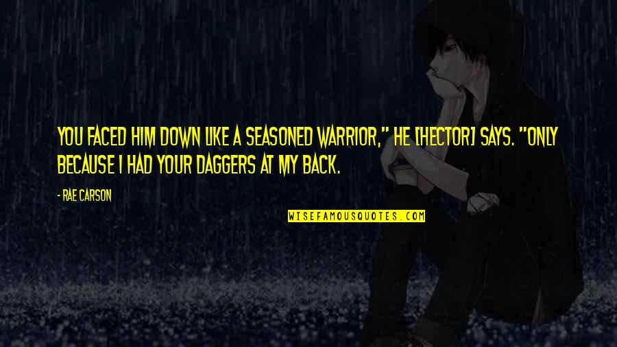 Hector Quotes By Rae Carson: You faced him down like a seasoned warrior," Hector Quotes By Rae Carson: You faced him down like a seasoned warrior,"
